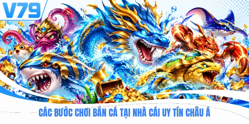 Các bước chơi bắn cá tại nhà cái uy tín châu Á