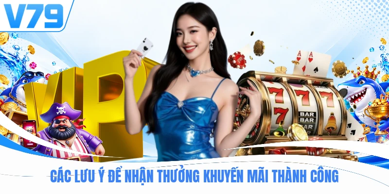 Các lưu ý để nhận thưởng khuyến mãi thành công