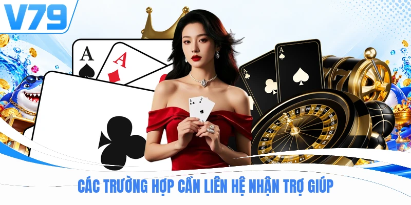 Các trường hợp cần liên hệ nhận trợ giúp