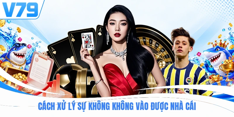 Cách xử lý sự không không vào được nhà cái
