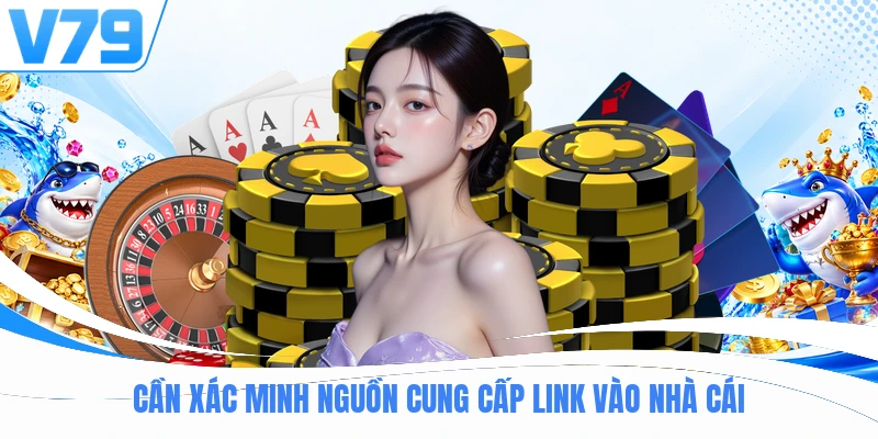 Cần xác minh nguồn cung cấp link vào nhà cái