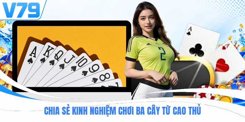Chia sẻ kinh nghiệm chơi ba cây từ cao thủ