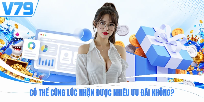 Có thể cùng lúc nhận được nhiều ưu đãi không?