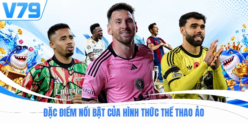 Đặc điểm nổi bật của hình thức thể thao ảo