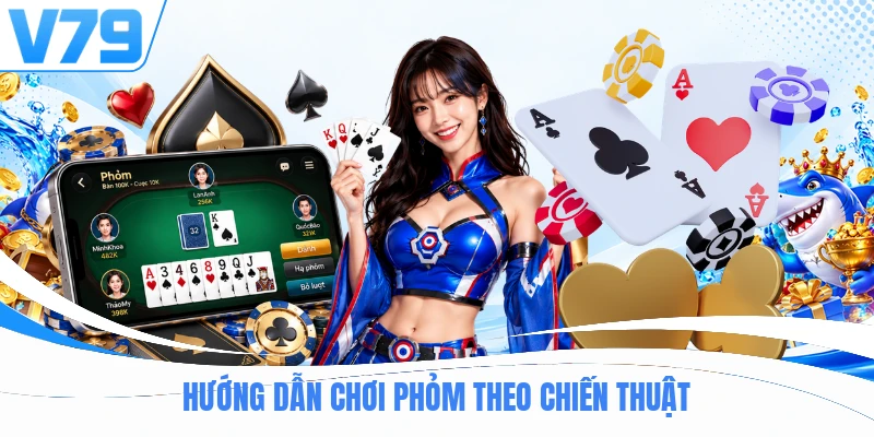 Hướng dẫn chơi phỏm theo chiến thuật