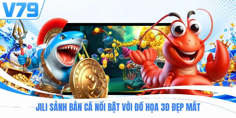 Jili sảnh bắn cá nổi bật với đồ họa 3D đẹp mắt