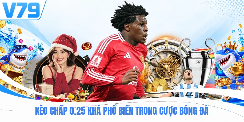 Kèo chấp 0.25 khá phổ biến trong cược bóng đá