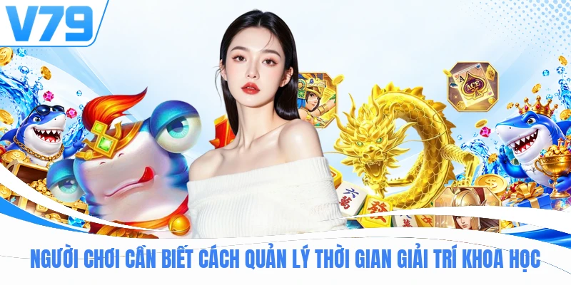Người chơi cần biết cách quản lý thời gian giải trí khoa học