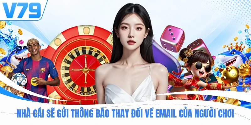 Nhà cái sẽ gửi thông báo thay đổi về email của người chơi
