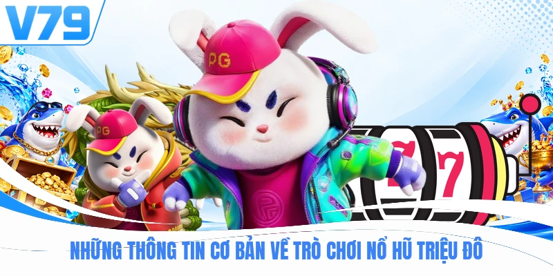 Những thông tin cơ bản về trò chơi nổ hũ triệu đô