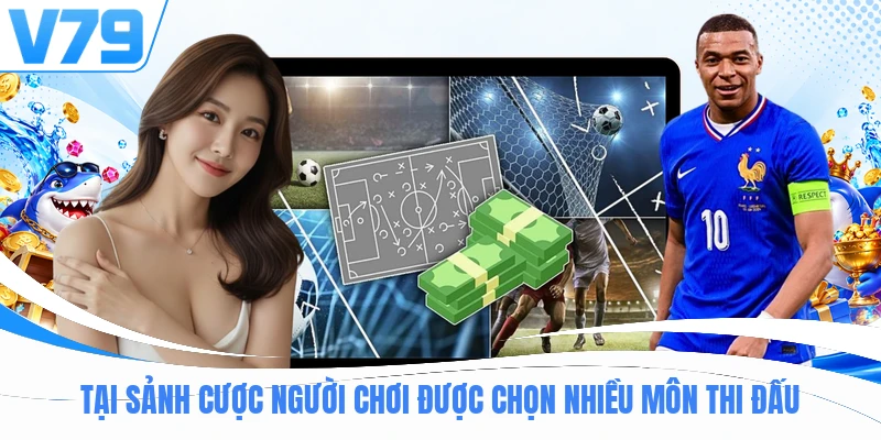 Tại sảnh cược người chơi được chọn nhiều môn thi đấu
