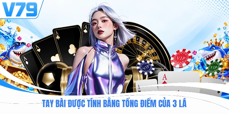 Tay bài được tính bằng tổng điểm của 3 lá