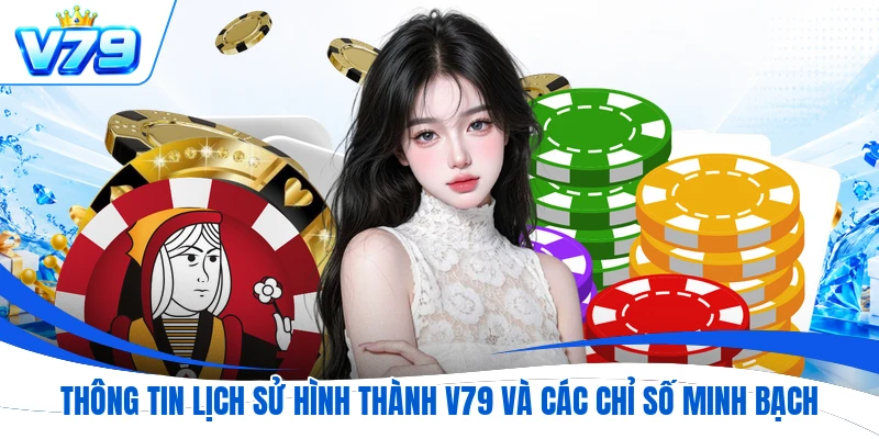 Thông tin lịch sử hình thành V79 và các chỉ số minh bạch