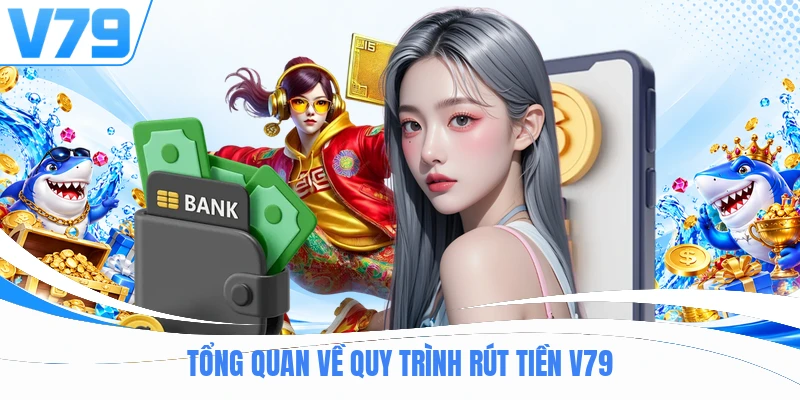 Tổng quan về quy trình rút tiền V79